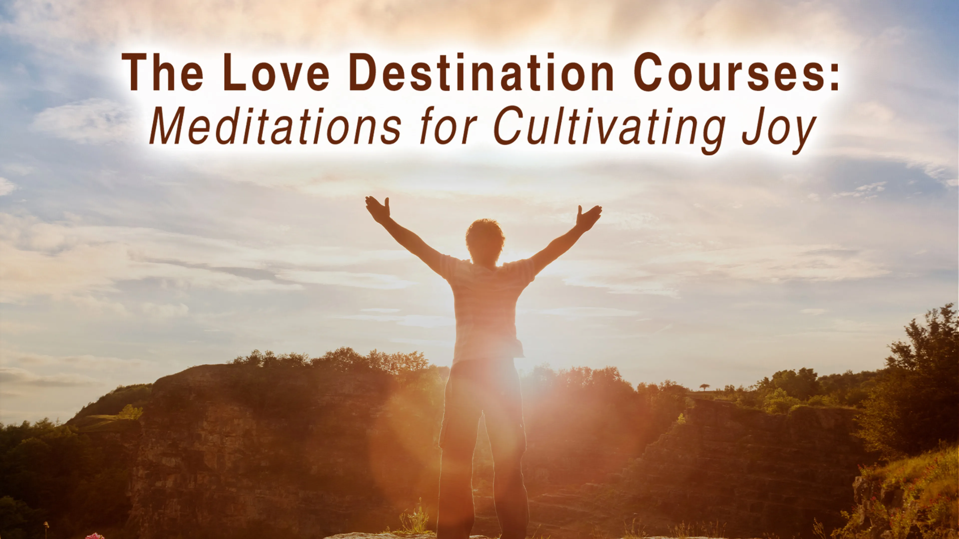 The Love Destination Courses: Meditations for Cultivating Joy poster